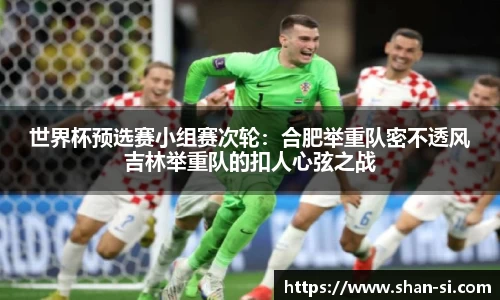 世界杯预选赛小组赛次轮：合肥举重队密不透风吉林举重队的扣人心弦之战