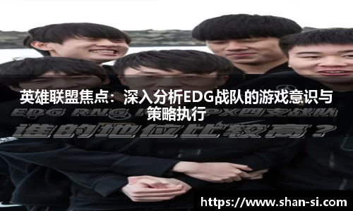 英雄联盟焦点：深入分析EDG战队的游戏意识与策略执行